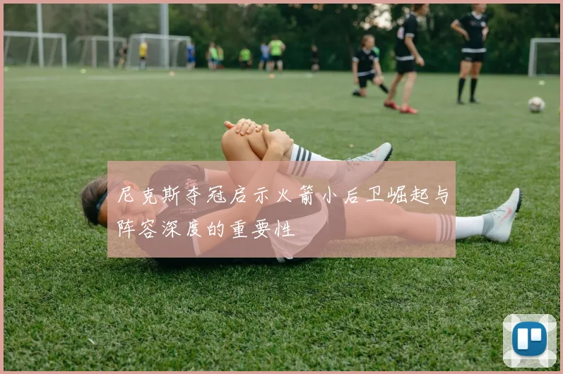 尼克斯夺冠启示火箭小后卫崛起与阵容深度的重要性